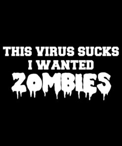 This Virus Sucks I Wanted Zombies T-Shirt