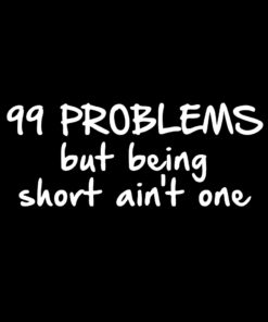 99 Problems but being short aint one T-shirt