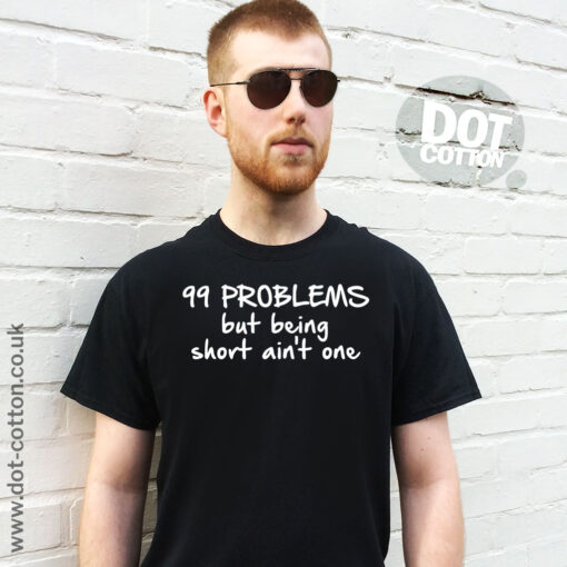 99 Problems but being short aint one T-shirt