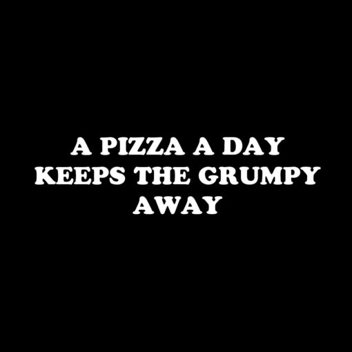 A Pizza a Day Keeps the Grumpy Away T-Shirt