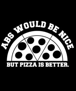 Abs would be nice but Pizza is better T-Shirt