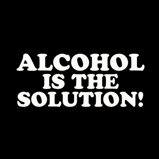 Alcohol is the Solution T-Shirt