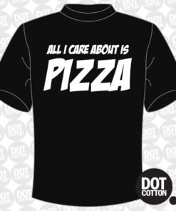 All I care about is Pizza T-Shirt