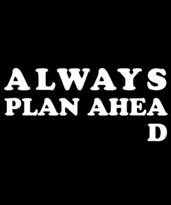 Always Plan Ahead T-shirt