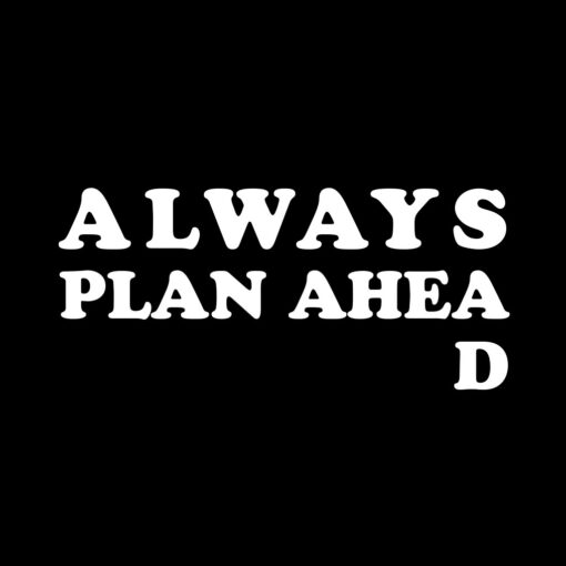 Always Plan Ahead T-shirt