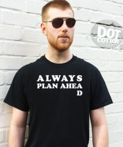 Always Plan Ahead T-shirt