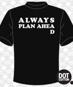 Always Plan Ahead T-shirt