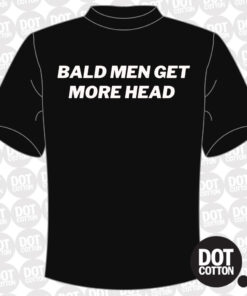 Bald men get more head T-shirt