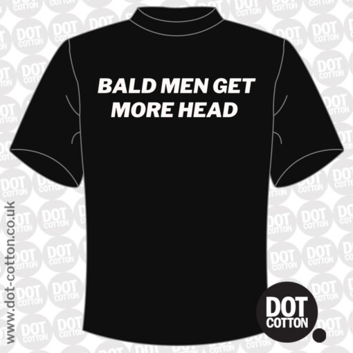 Bald men get more head T-shirt