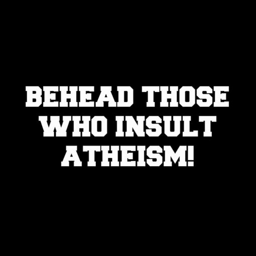 Behead Those Who Insult Atheism T-shirt