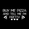 Buy me Pizza and tell me I’m Pretty T-Shirt