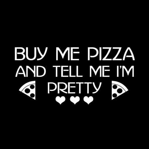 Buy me Pizza and tell me I’m Pretty T-Shirt