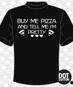 Buy me Pizza and tell me I’m Pretty T-Shirt