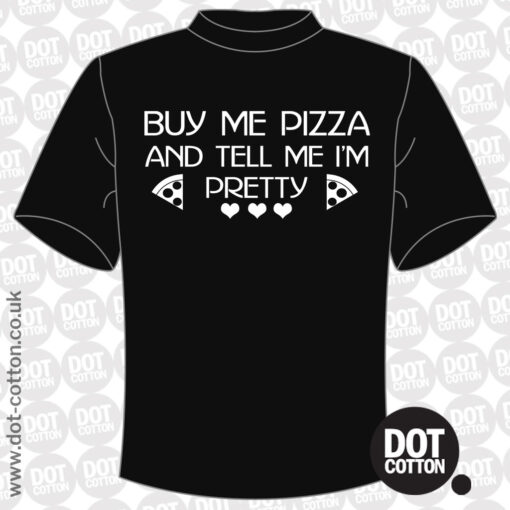 Buy me Pizza and tell me I’m Pretty T-Shirt