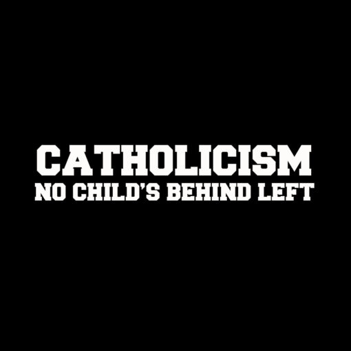 Catholicism – No Child’s Behind Left