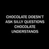 Chocolate Doesn’t Ask Silly Questions T-Shirt