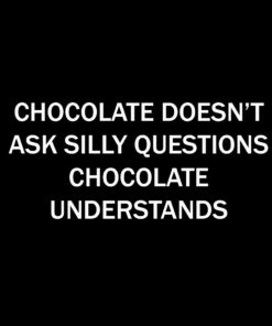 Chocolate Doesn’t Ask Silly Questions T-Shirt