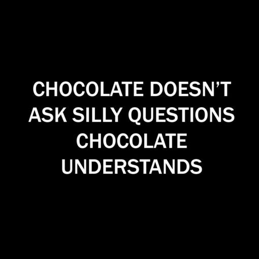 Chocolate Doesn’t Ask Silly Questions T-Shirt