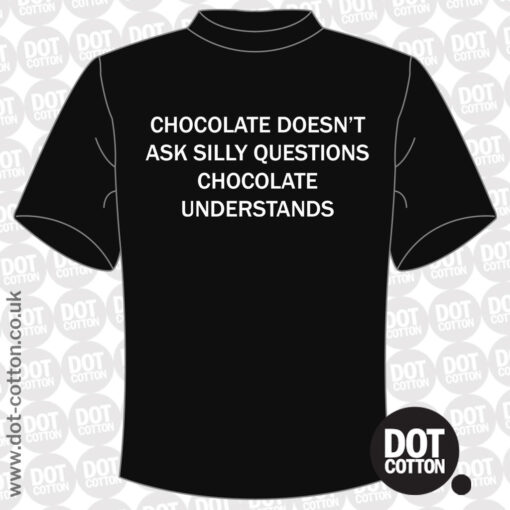 Chocolate Doesn’t Ask Silly Questions T-Shirt