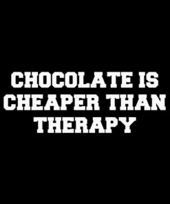 Chocolate Is Cheaper Than Therapy T-Shirt