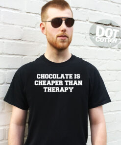 Chocolate Is Cheaper Than Therapy T-Shirt