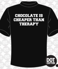 Chocolate Is Cheaper Than Therapy T-Shirt