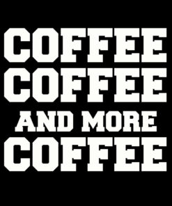 Coffee and More Coffee T-shirt