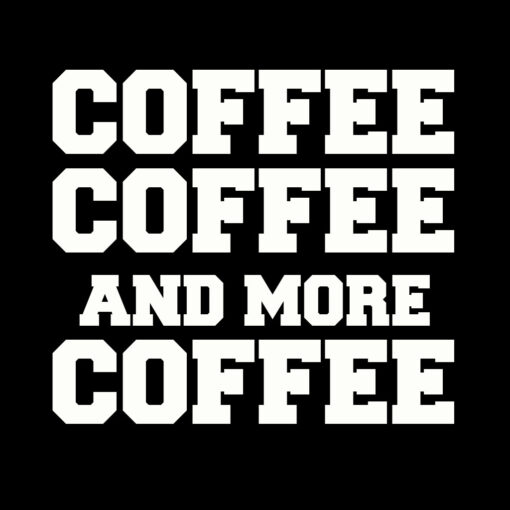 Coffee and More Coffee T-shirt