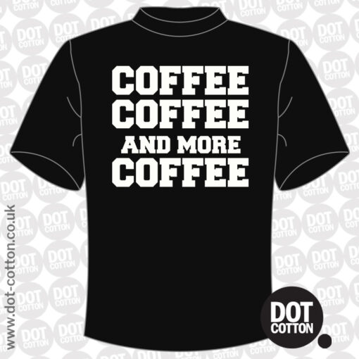 Coffee and More Coffee T-shirt