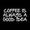 Coffee is always a good idea T-Shirt