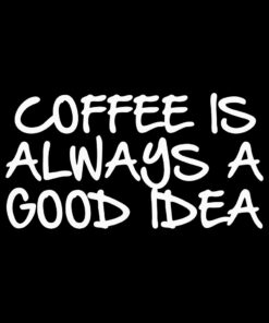 Coffee is always a good idea T-Shirt