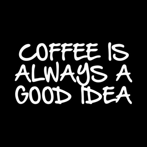 Coffee is always a good idea T-Shirt