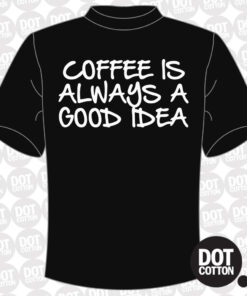 Coffee is always a good idea T-Shirt