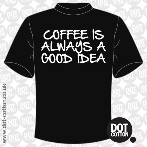 Coffee is always a good idea T-Shirt