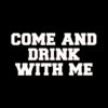 Come and Drink-With Me T-Shirt