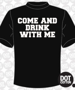 Come and Drink-With Me T-Shirt