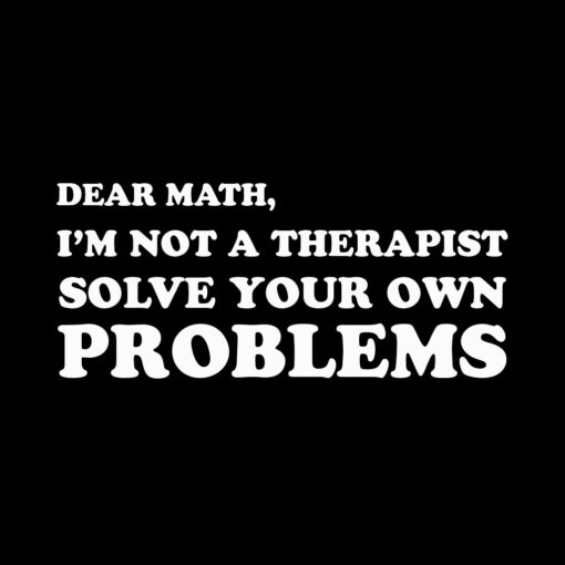 Dear math im not a therapist T-shirt