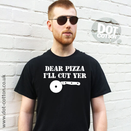 Dear Pizza I’ll Cut Yer T-Shirt