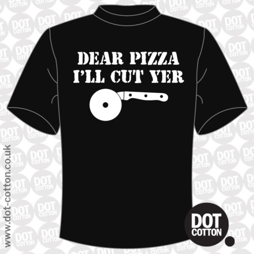 Dear Pizza I’ll Cut Yer T-Shirt