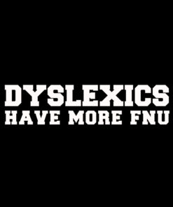 Dyslexics have More Fnu T-shirt