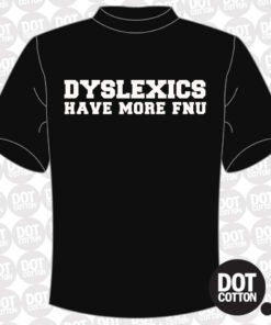 Dyslexics have More Fnu T-shirt