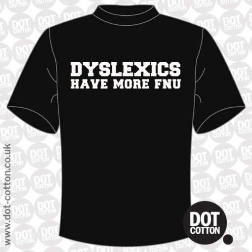 Dyslexics have More Fnu T-shirt