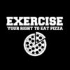 EXERCISE your right to eat pizza T-Shirt