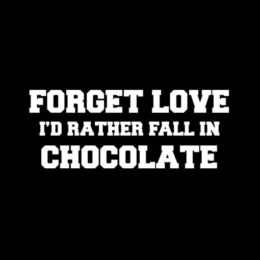 Forget love fall in Chocolate T-Shirt