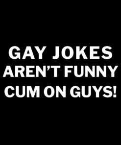 Gay Jokes Not Funny Cum On Guys T-Shirt