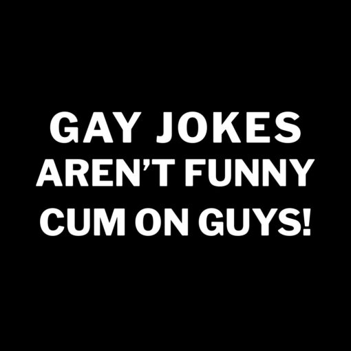 Gay Jokes Not Funny Cum On Guys T-Shirt