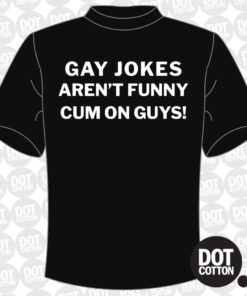 Gay Jokes Not Funny Cum On Guys T-Shirt