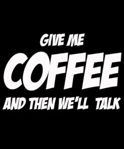 Give me Coffee then We’ll Talk T-shirt