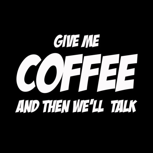 Give me Coffee then We’ll Talk T-shirt