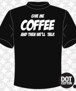 Give me Coffee then We’ll Talk T-shirt